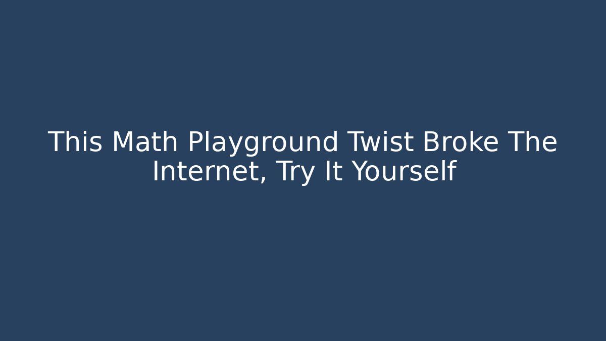 This Math Playground Twist Broke The Internet, Try It Yourself - Critter Realm