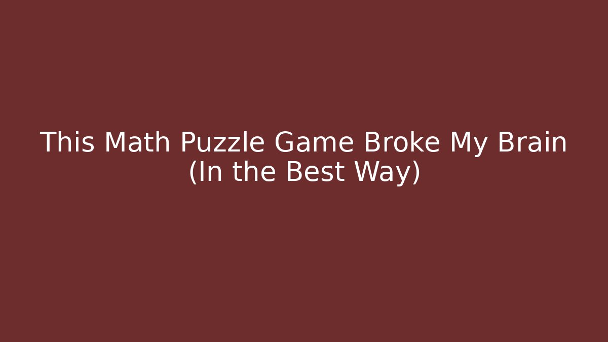 This Math Puzzle Game Broke My Brain (In the Best Way)