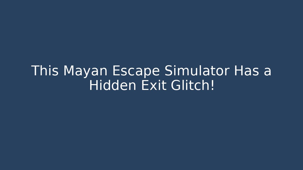 This Mayan Escape Simulator Has a Hidden Exit Glitch!