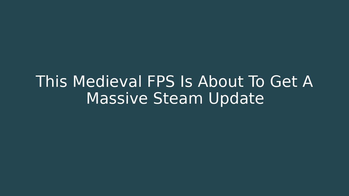 This Medieval FPS Is About To Get A Massive Steam Update