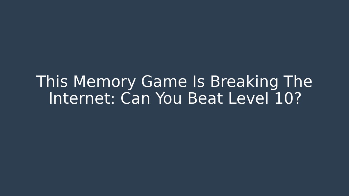 This Memory Game Is Breaking The Internet: Can You Beat Level 10?