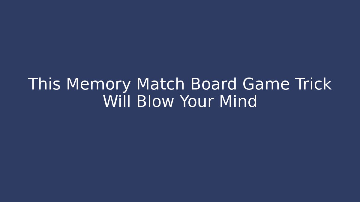 This Memory Match Board Game Trick Will Blow Your Mind