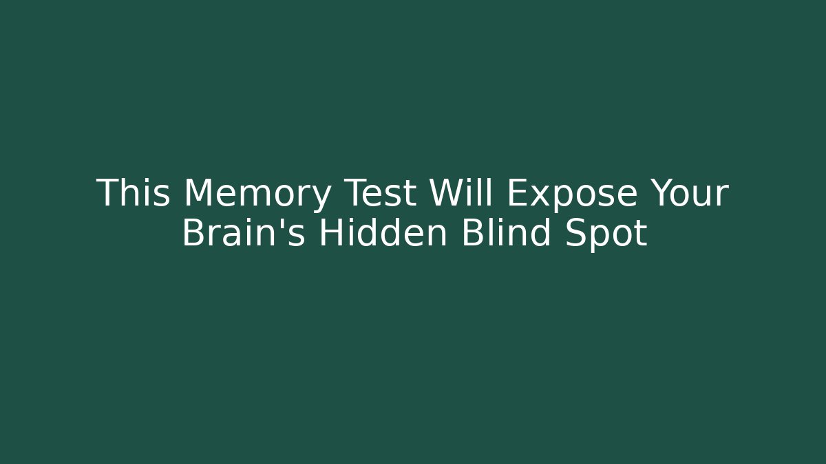 This Memory Test Will Expose Your Brain's Hidden Blind Spot - Critter Realm