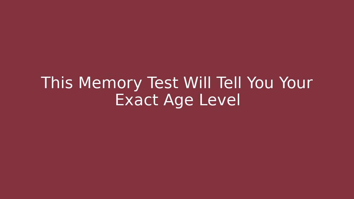 This Memory Test Will Tell You Your Exact Age Level