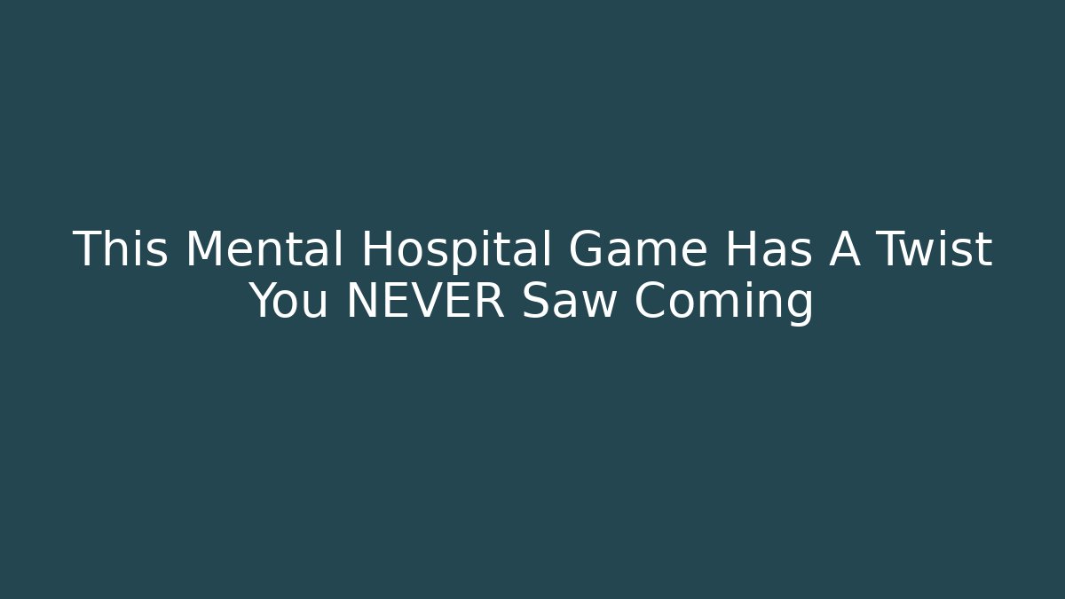 This Mental Hospital Game Has A Twist You NEVER Saw Coming