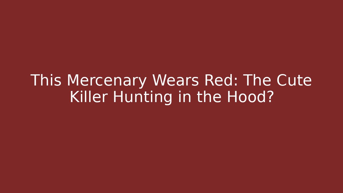 This Mercenary Wears Red: The Cute Killer Hunting in the Hood?
