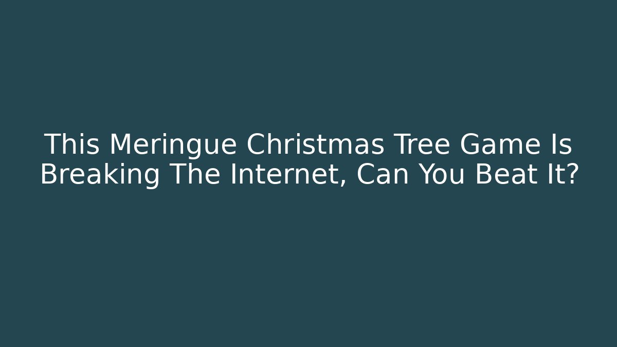 This Meringue Christmas Tree Game Is Breaking The Internet, Can You Beat It?