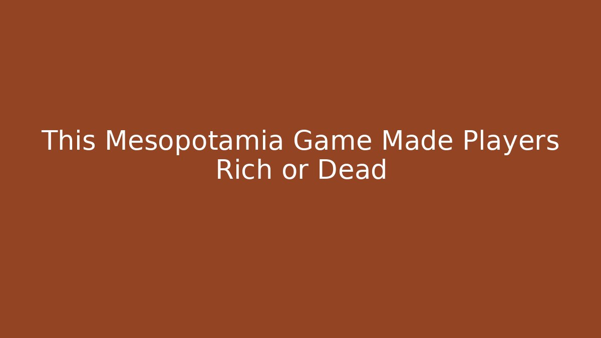 This Mesopotamia Game Made Players Rich or Dead