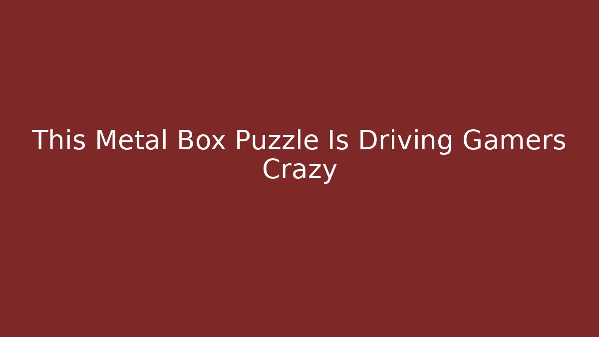 This Metal Box Puzzle Is Driving Gamers Crazy