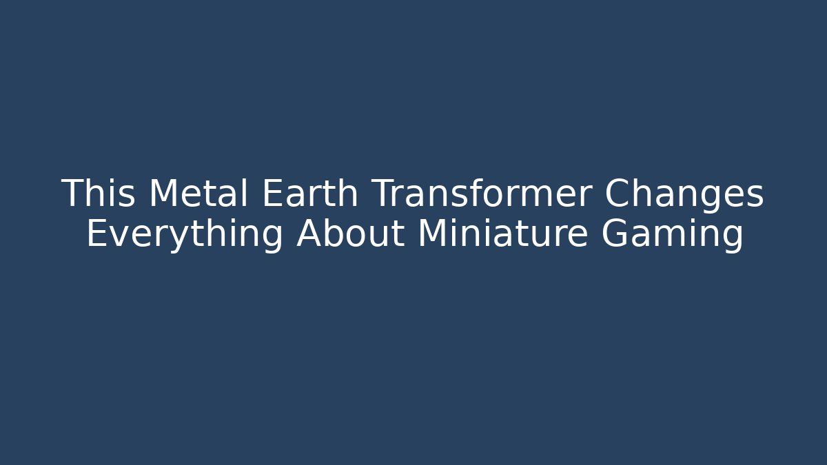 This Metal Earth Transformer Changes Everything About Miniature Gaming