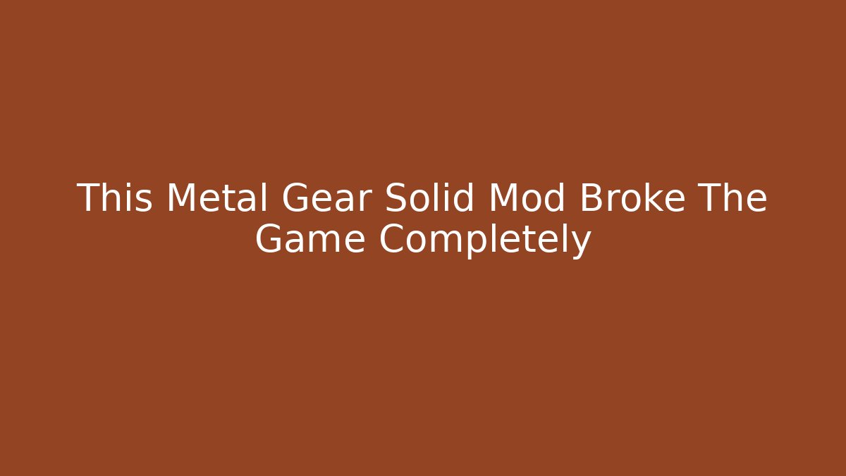 This Metal Gear Solid Mod Broke The Game Completely