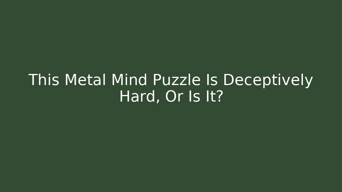 This Metal Mind Puzzle Is Deceptively Hard, Or Is It?