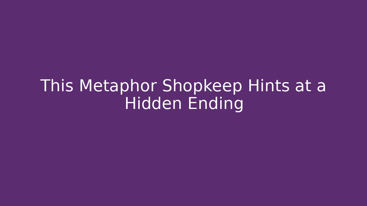This Metaphor Shopkeep Hints at a Hidden Ending