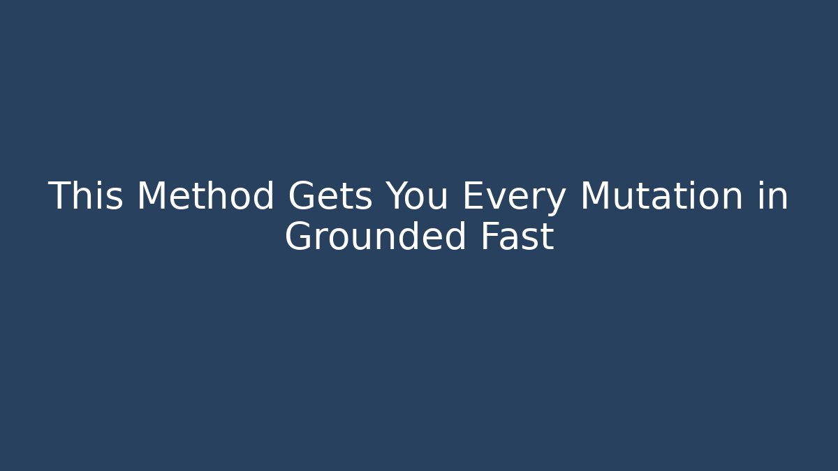 This Method Gets You Every Mutation in Grounded Fast
