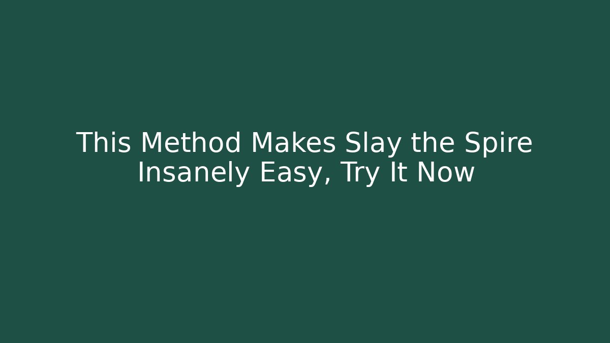 This Method Makes Slay the Spire Insanely Easy, Try It Now