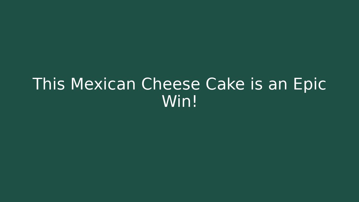 This Mexican Cheese Cake is an Epic Win!