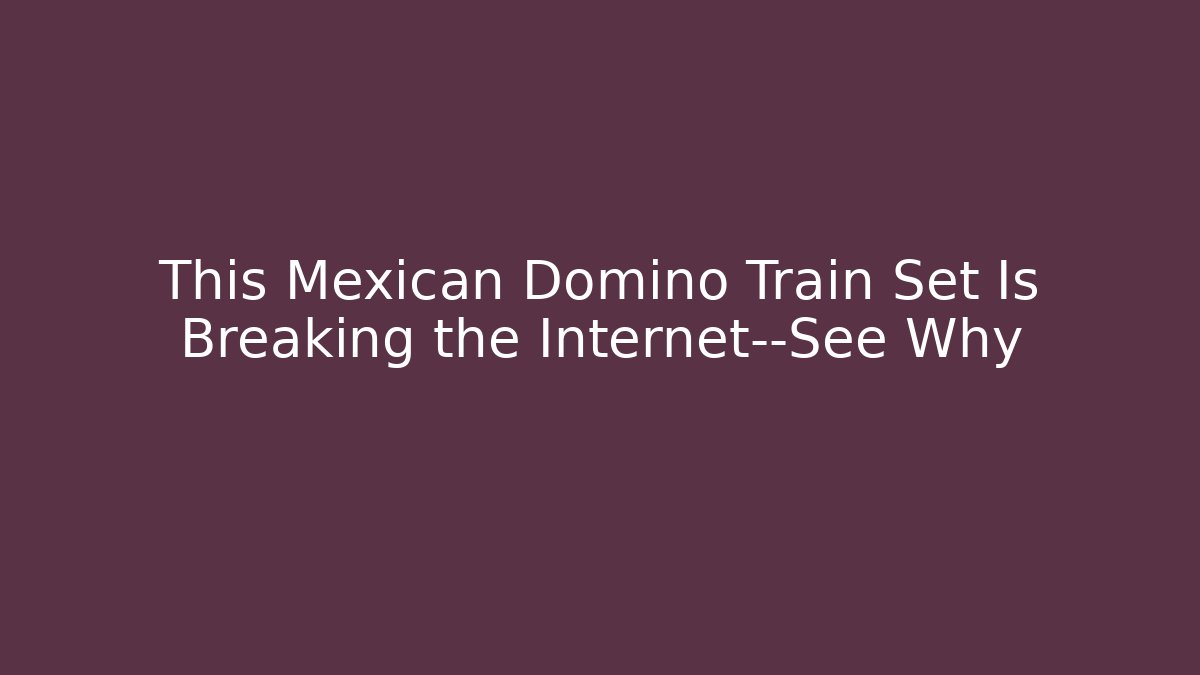 This Mexican Domino Train Set Is Breaking the Internet—See Why