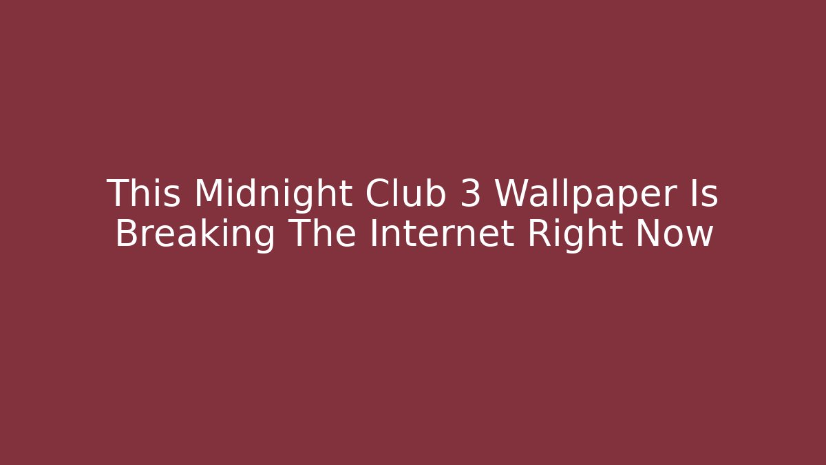 This Midnight Club 3 Wallpaper Is Breaking The Internet Right Now - Critter Realm