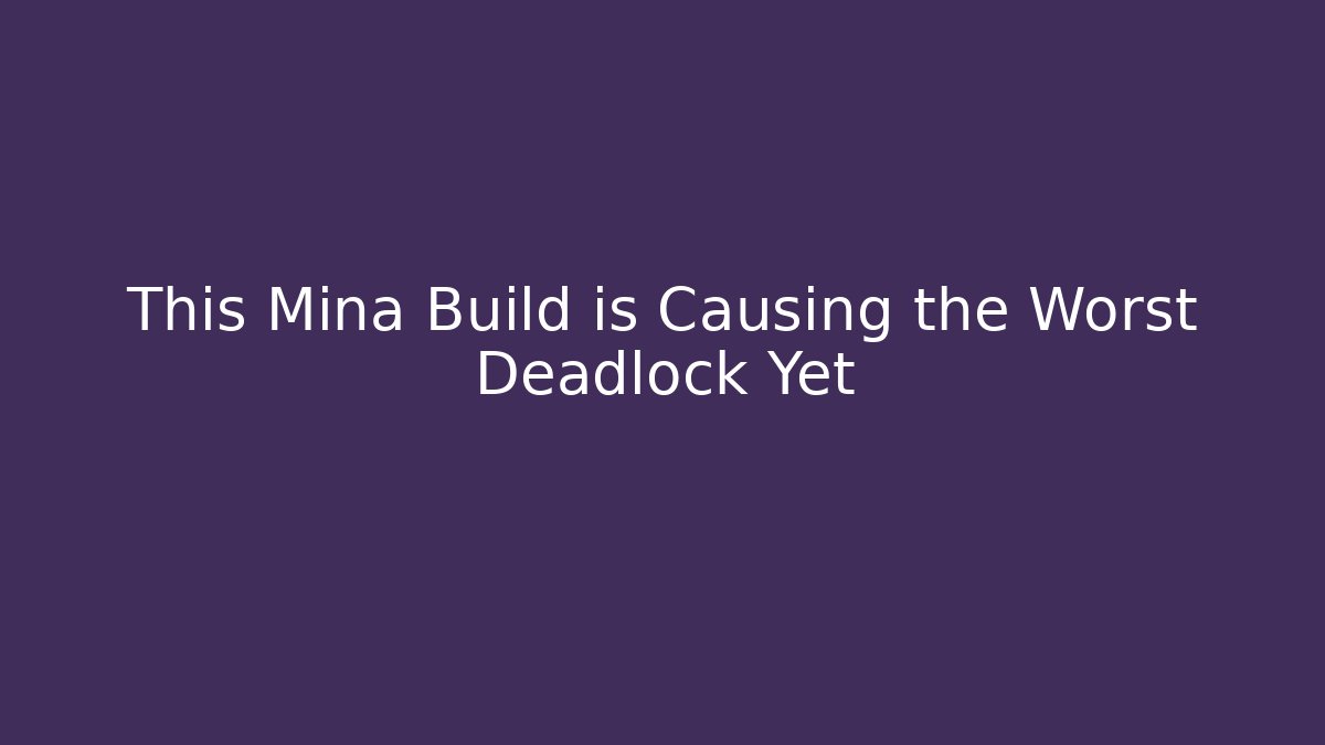 This Mina Build is Causing the Worst Deadlock Yet