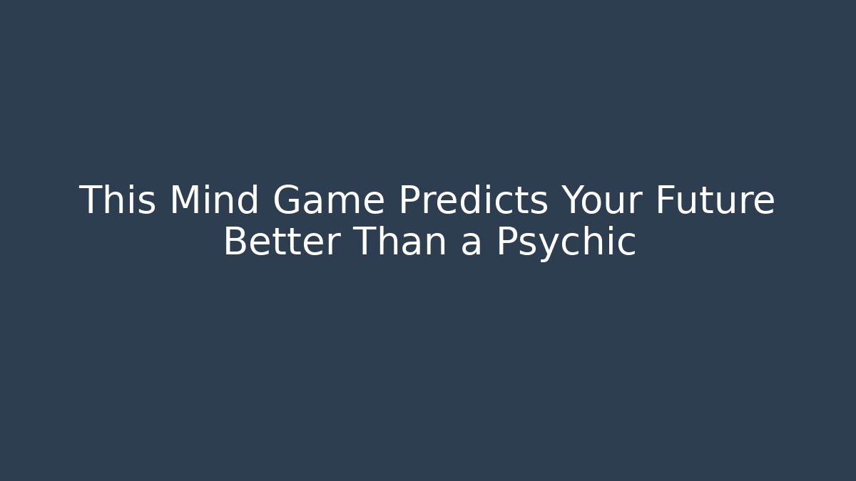 This Mind Game Predicts Your Future Better Than a Psychic
