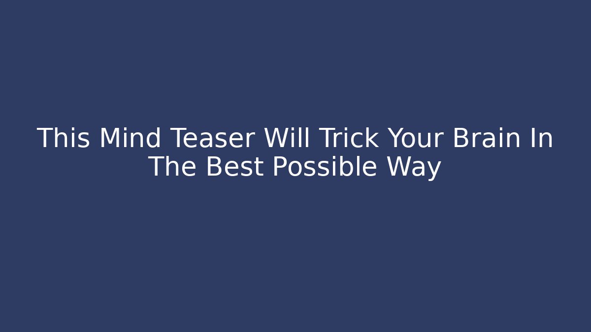 This Mind Teaser Will Trick Your Brain In The Best Possible Way