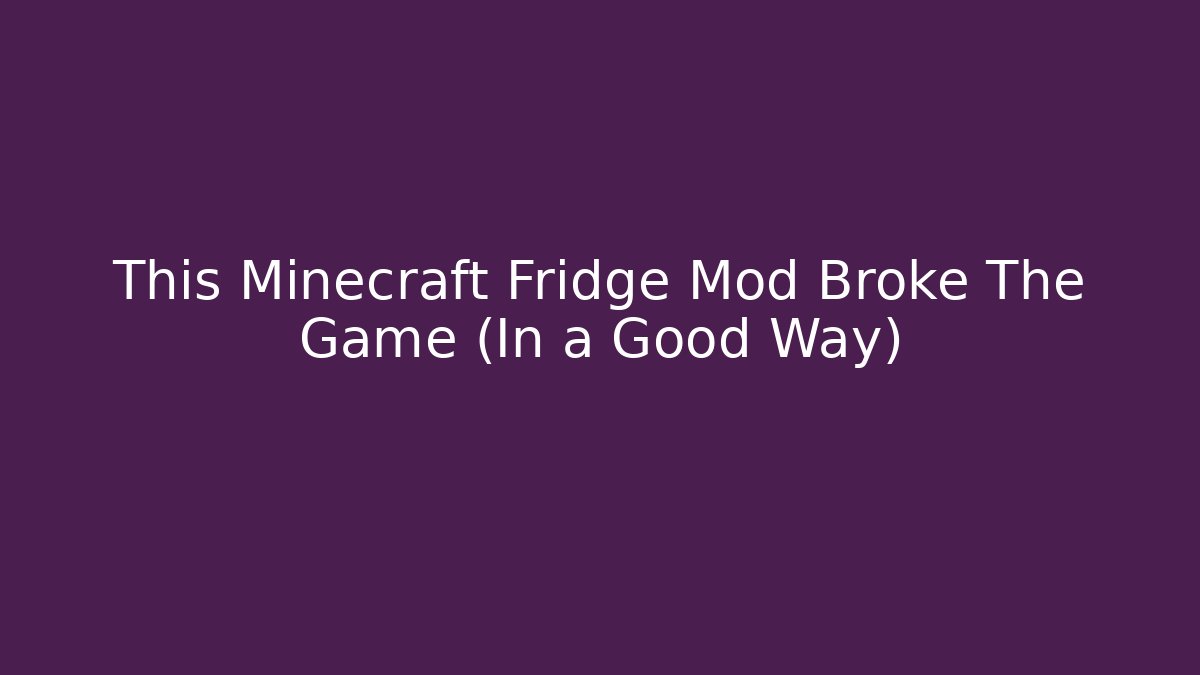 This Minecraft Fridge Mod Broke The Game (In a Good Way)