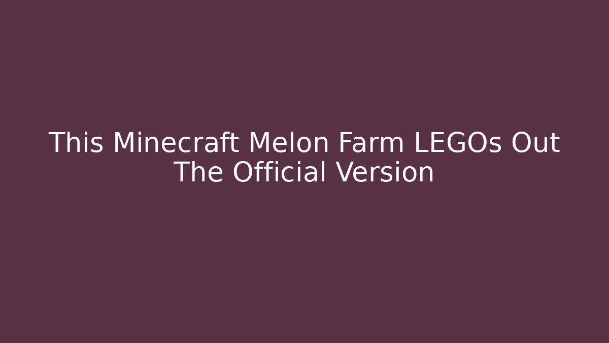 This Minecraft Melon Farm LEGOs Out The Official Version - Critter Realm