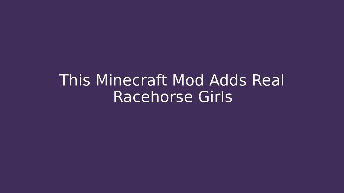 This Minecraft Mod Adds Real Racehorse Girls