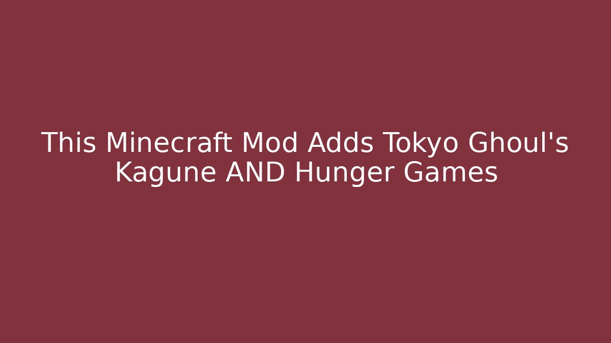 This Minecraft Mod Adds Tokyo Ghoul’s Kagune AND Hunger Games