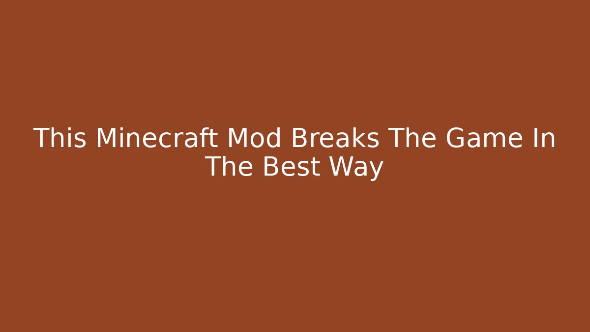 This Minecraft Mod Breaks The Game In The Best Way
