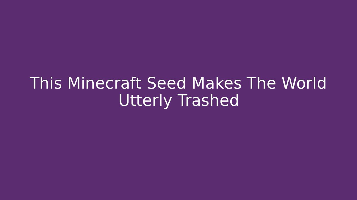 This Minecraft Seed Makes The World Utterly Trashed