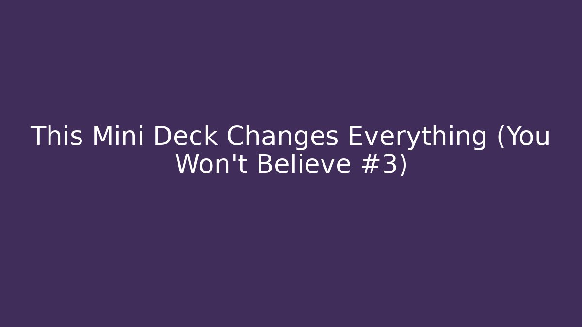 This Mini Deck Changes Everything (You Won't Believe #3)