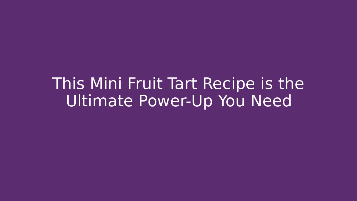 This Mini Fruit Tart Recipe is the Ultimate Power-Up You Need
