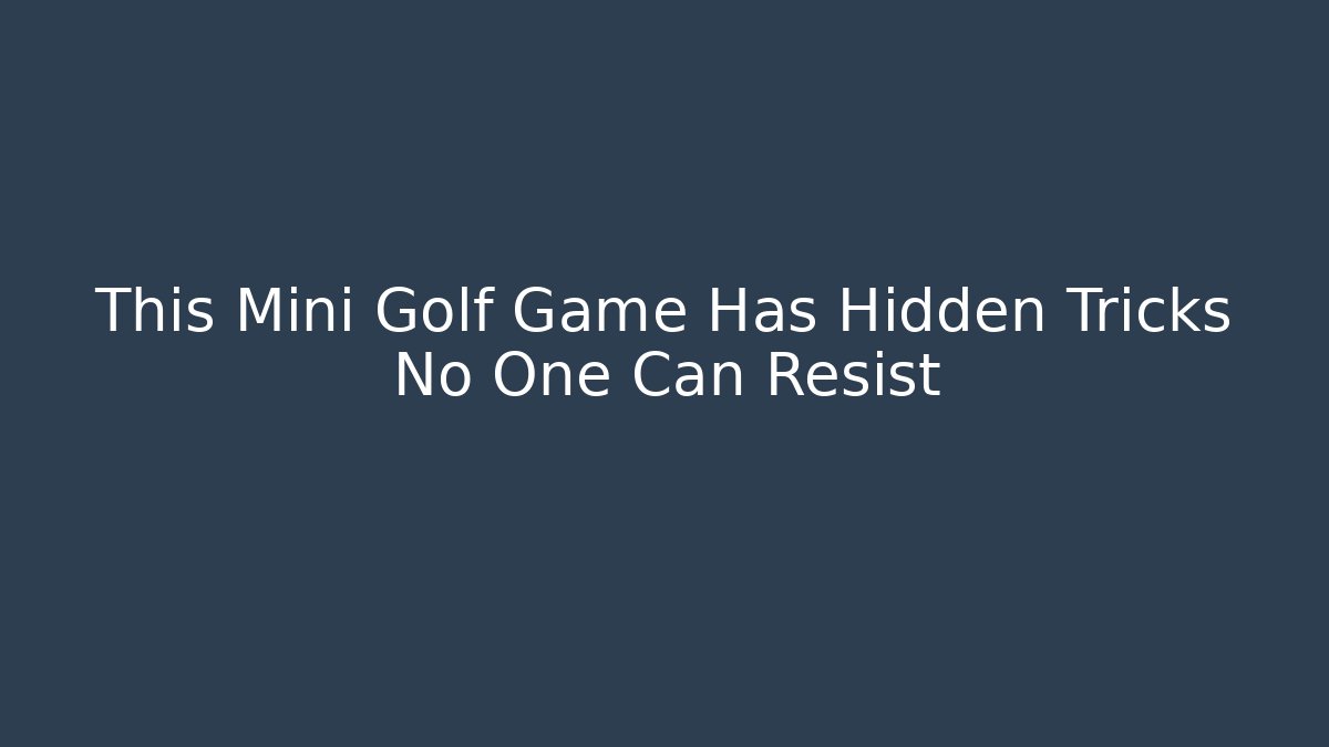 This Mini Golf Game Has Hidden Tricks No One Can Resist