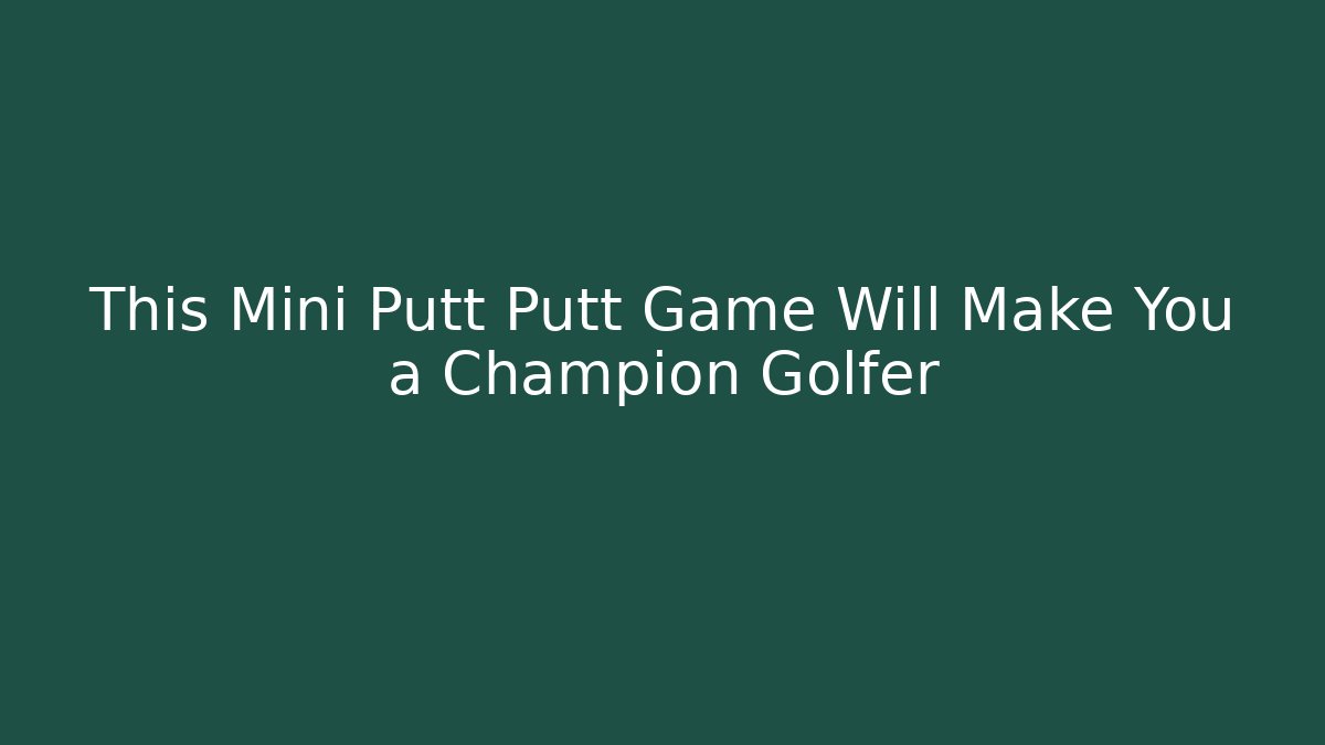 This Mini Putt Putt Game Will Make You a Champion Golfer - Critter Realm