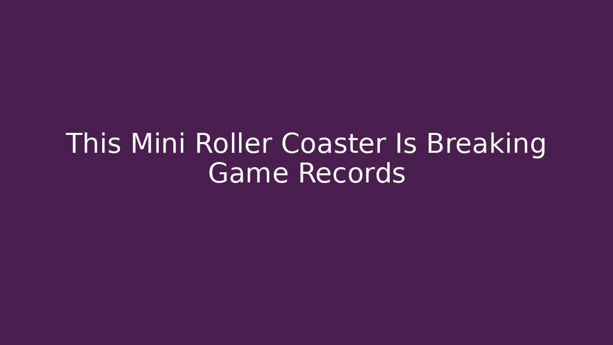 This Mini Roller Coaster Is Breaking Game Records