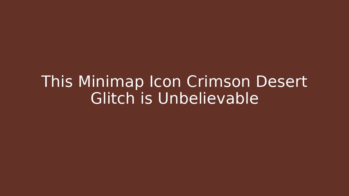 This Minimap Icon Crimson Desert Glitch is Unbelievable