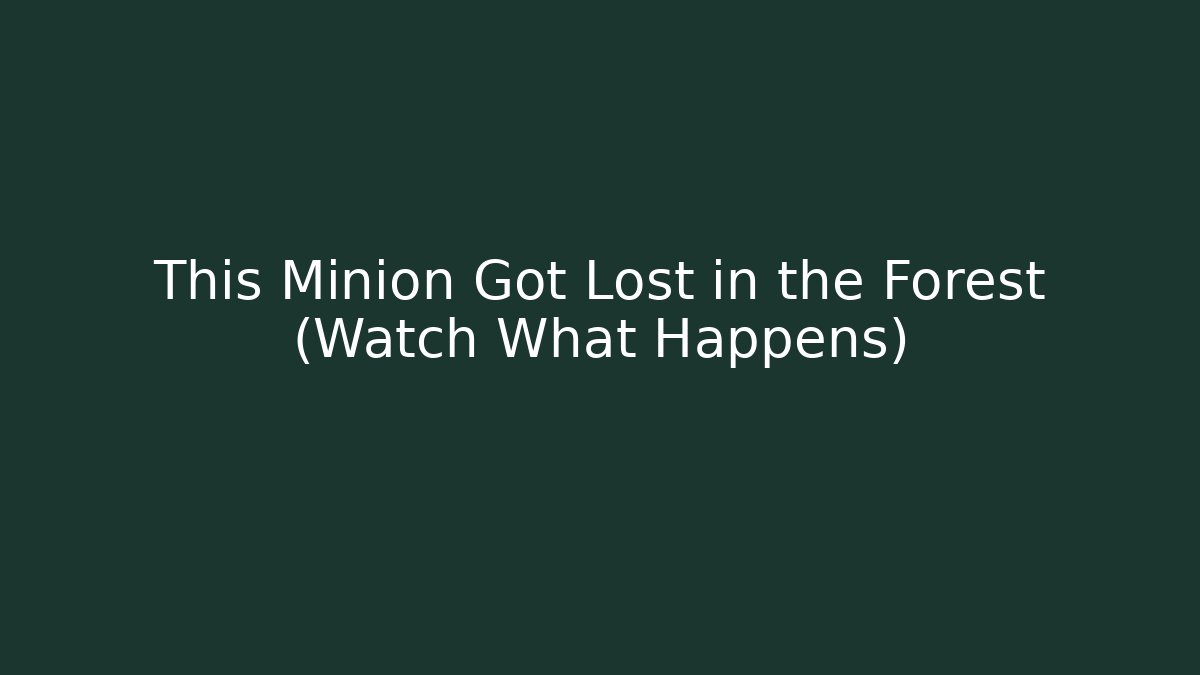 This Minion Got Lost in the Forest (Watch What Happens)