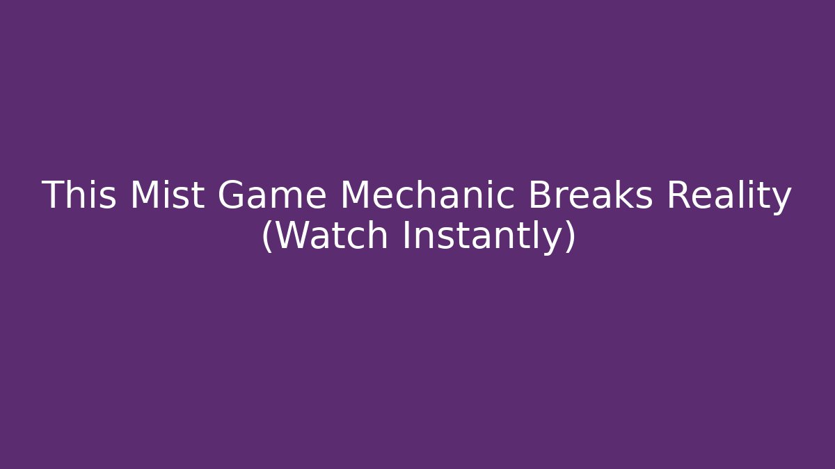 This Mist Game Mechanic Breaks Reality (Watch Instantly)