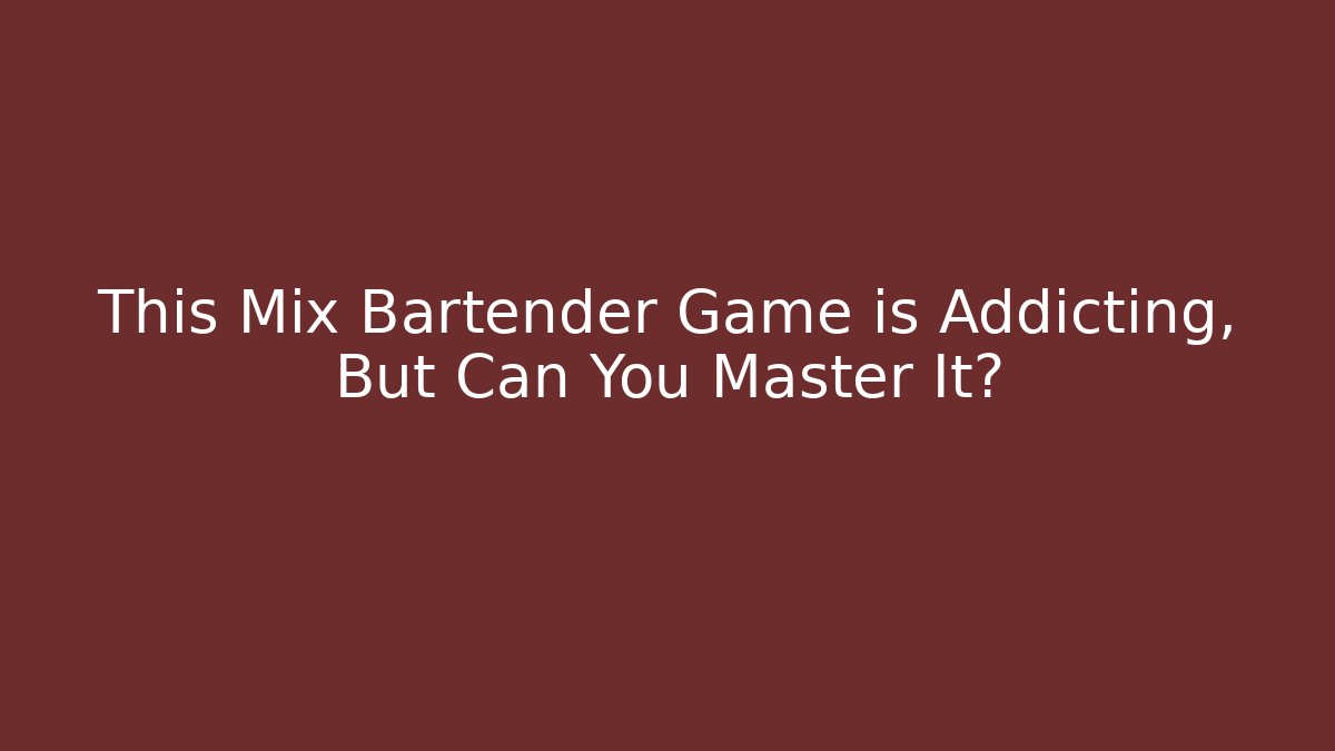 This Mix Bartender Game is Addicting, But Can You Master It?