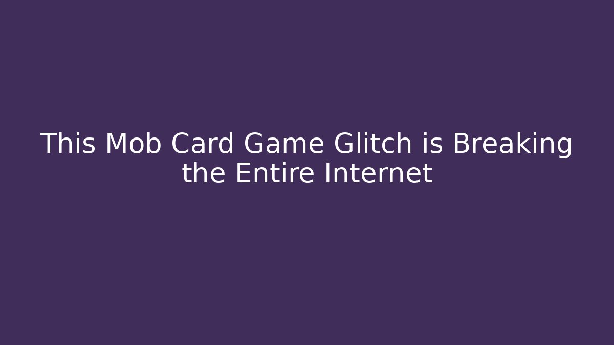 This Mob Card Game Glitch is Breaking the Entire Internet