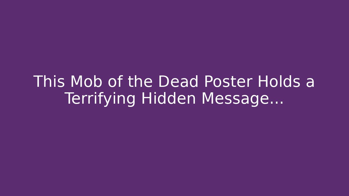 This Mob of the Dead Poster Holds a Terrifying Hidden Message...