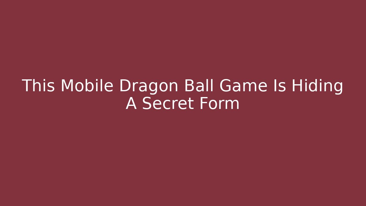 This Mobile Dragon Ball Game Is Hiding A Secret Form