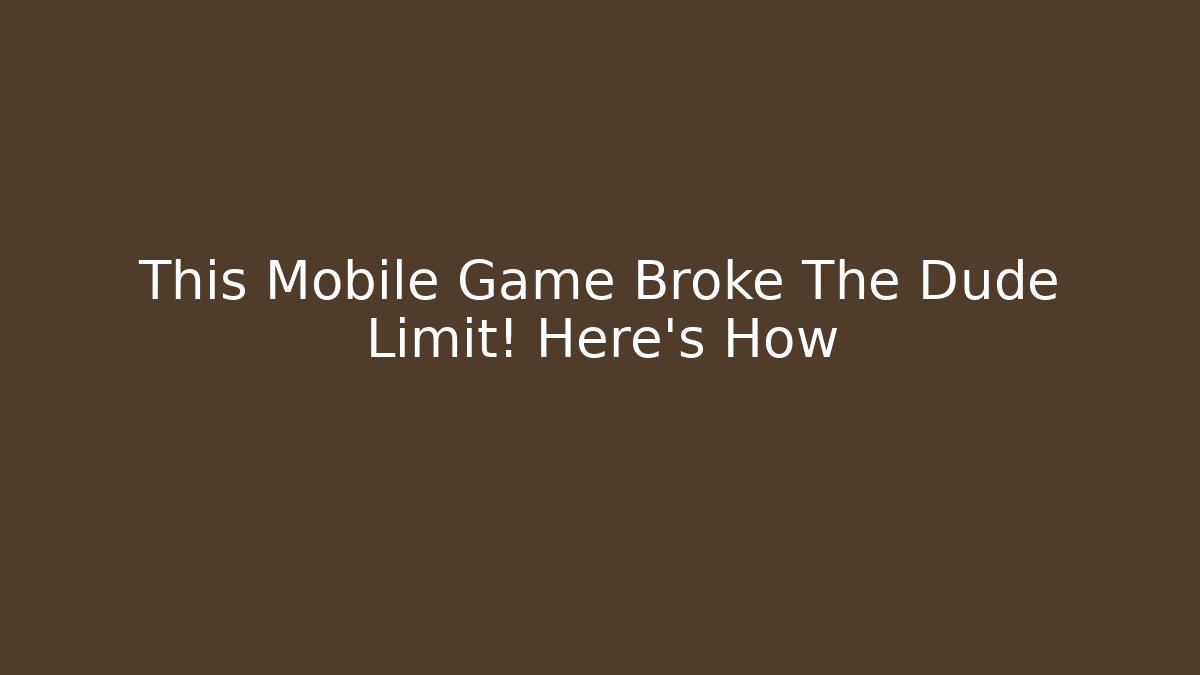 This Mobile Game Broke The Dude Limit! Here's How