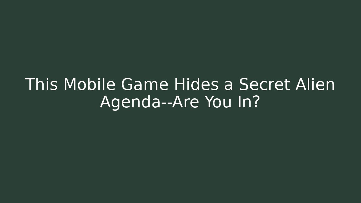 This Mobile Game Hides a Secret Alien Agenda—Are You In?