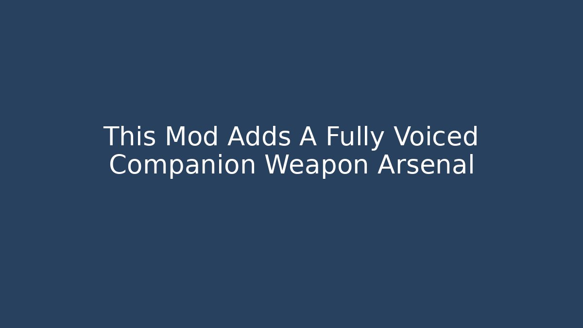 This Mod Adds A Fully Voiced Companion Weapon Arsenal