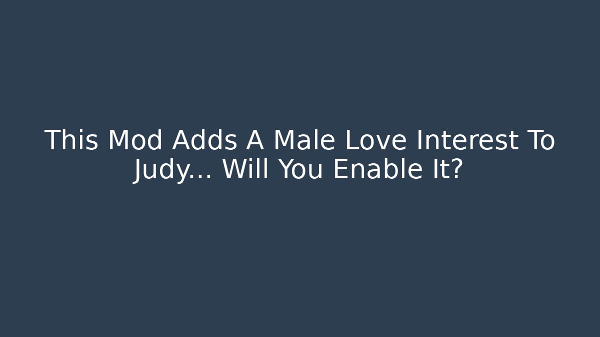 This Mod Adds A Male Love Interest To Judy… Will You Enable It?