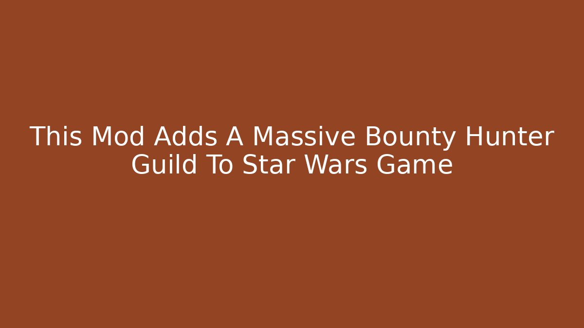 This Mod Adds A Massive Bounty Hunter Guild To Star Wars Game - Critter Realm