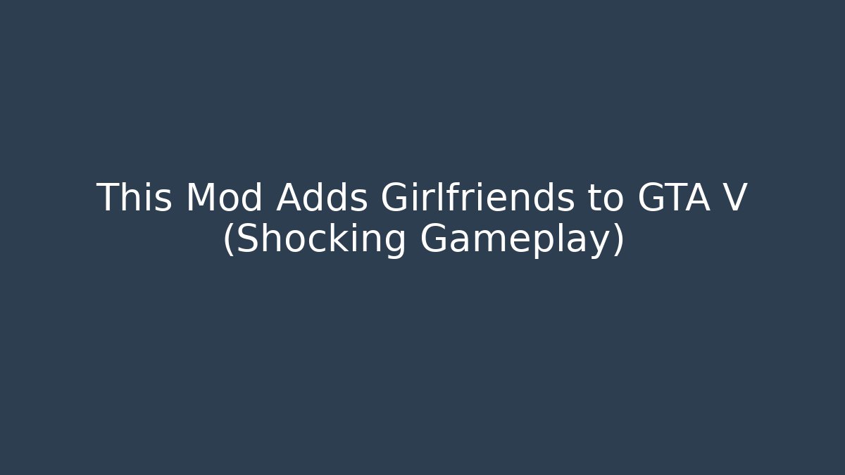 This Mod Adds Girlfriends to GTA V (Shocking Gameplay) - Critter Realm