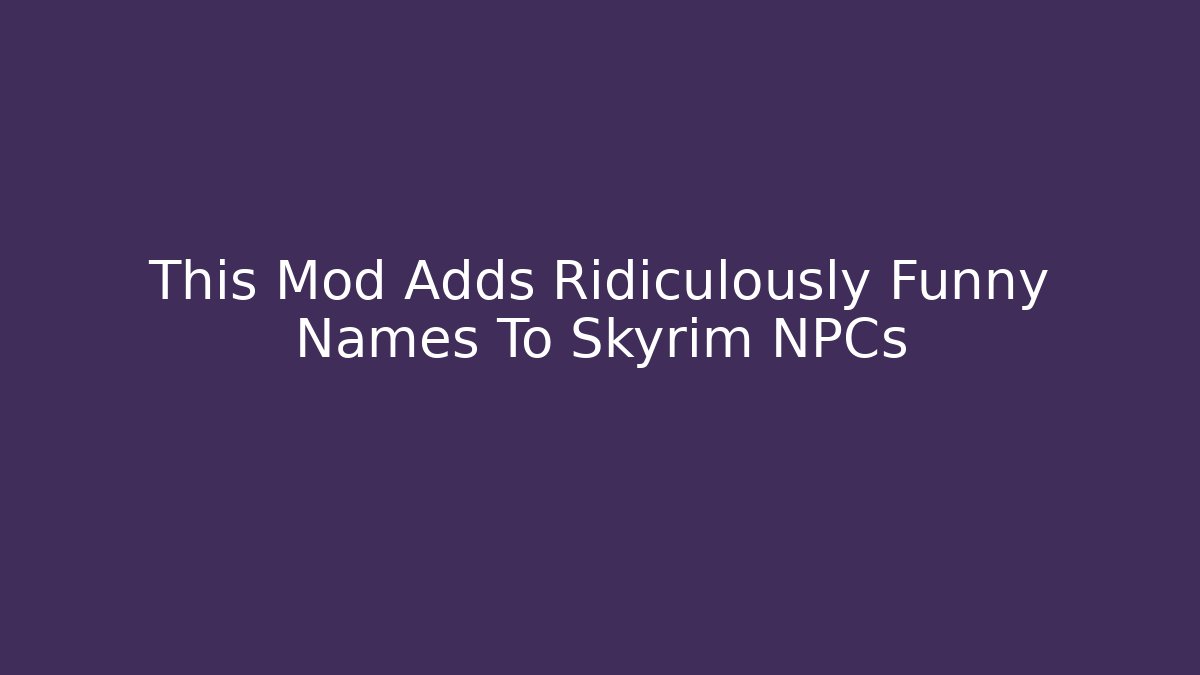 This Mod Adds Ridiculously Funny Names To Skyrim NPCs